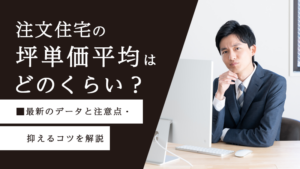 注文住宅の坪単価平均はどのくらい？最新のデータと注意点・抑えるコツを解説