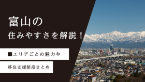 富山の住みやすさを解説！エリアごとの魅力や移住支援制度まとめ